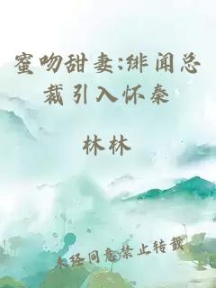 蜜吻甜妻:绯闻总裁引入怀秦