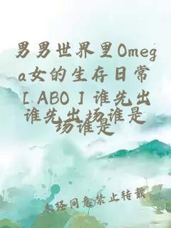 男男世界里Omega女的生存日常［ABO］谁先出场谁是