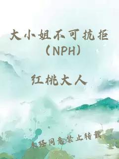 大小姐不可抗拒（NPH)